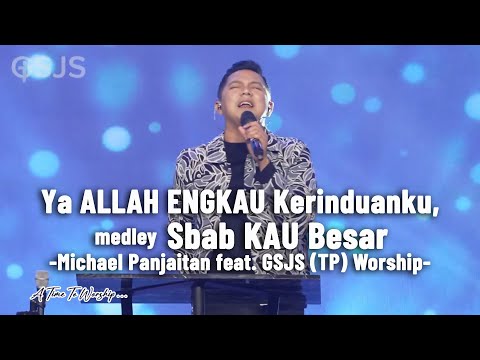 Ya ALLAH ENGKAU Kerinduanku, medley Sbab KAU Besar - Michael Panjaitan feat. GSJS (TP) Worship