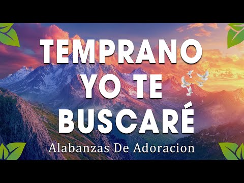 TEMPRANO YO TE BUSCARE 🕊 Poderosas Alabanzas De Adoracion Mix 🙏 Musica Cristiana 2025