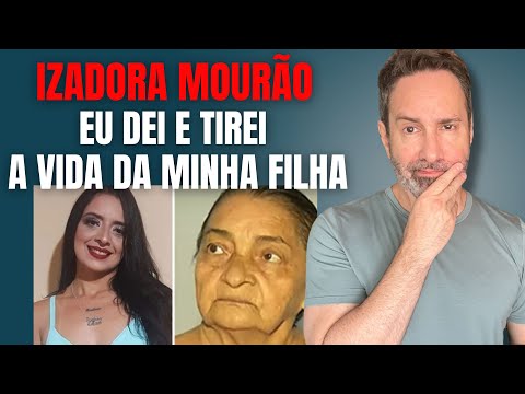 MÃE DÁ E TIRA A VIDA DA FILHA - MÃE ASSASSINA - IZADORA MOURÃO - CRIME EM FAMÍLIA