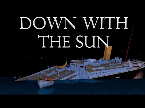 Down With The Sun Roblox Titanic Short Film 5000 - roblox videos titanic