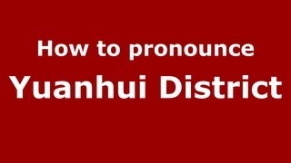 How to pronounce Yuanhui District