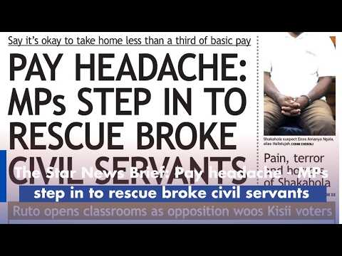 The Star News Brief: Pay headache - MPs step in to rescue broke civil servants