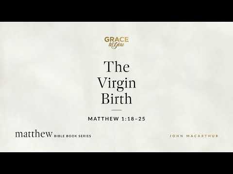 The Virgin Birth (Matthew 1:18–25) John MacArthur