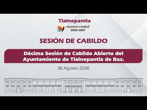 Décima Sesión de Cabildo Abierto del Ayuntamiento de Tlalnepantla de Baz.