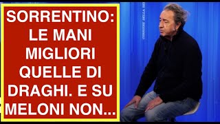 SORRENTINO: LE MANI MIGLIORI QUELLE DI DRAGHI. E SU MELONI NON...