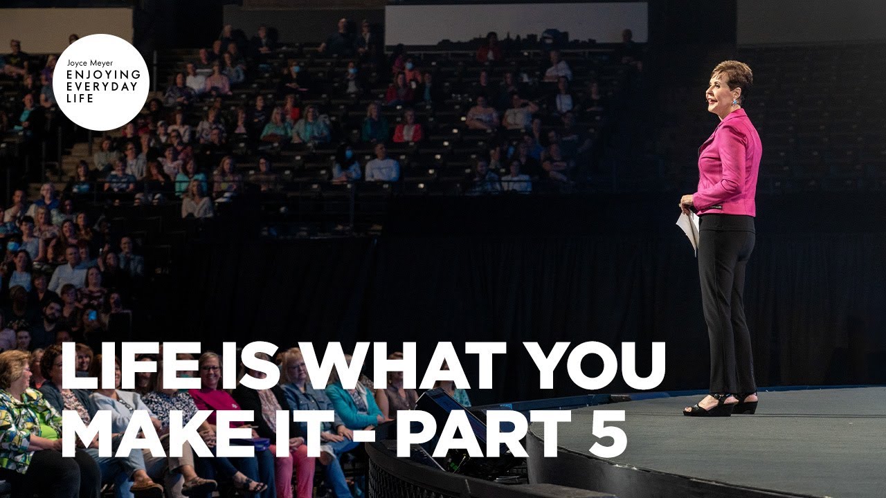 Life Is What You Make It - Pt 5 | Enjoying Everyday Life  | Joyce Meyer