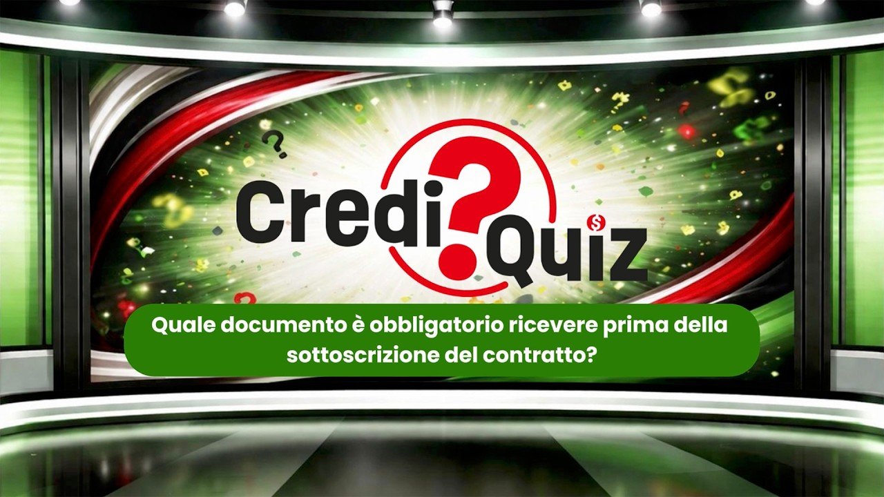 [ Credi Quiz - 3 ] Quale documento è obbligatorio ricevere prima della sottoscrizione del contratto