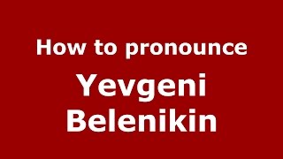 How to pronounce Yevgeni Belenikin
