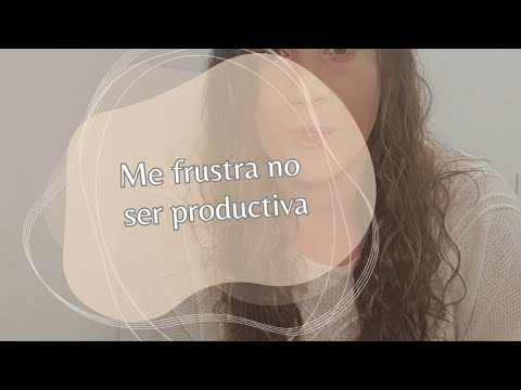 Me frustra no ser productiva