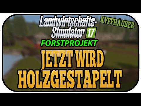 JETZT WIRD HOLZGESTAPELT - LS17 FORST KYFFHÄUSER #006 ★ Let's Play Landwirtschaft Simulator 17