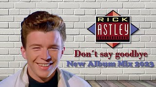 Rick Astley - Don´t say goodbye - New Album Mix 2023