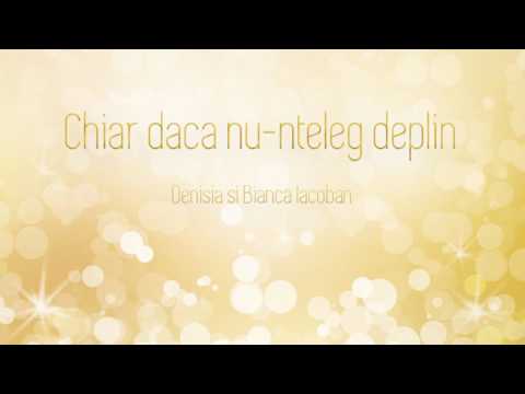 Denisia si Bianca Iacoban - Chiar daca nu-nteleg deplin