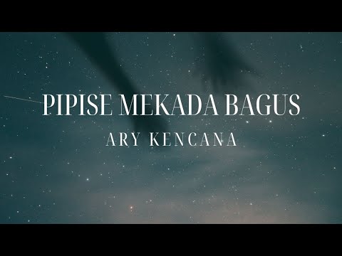 PIPISE MEKADA BAGUS - ARY KENCANA || UNOFFICIAL LYRICS (LIRIK LAGU)
