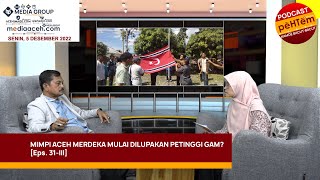 Mimpi Aceh Merdeka Mulai Dilupakan Petinggi GAM? [Eps.31-III]