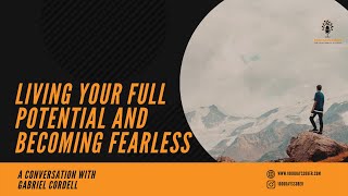 Living Your Full Potential and Becoming Fearless: A Conversation with Gabriel Cordell video