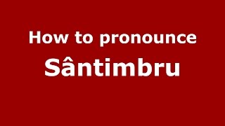 How to pronounce Sântimbru