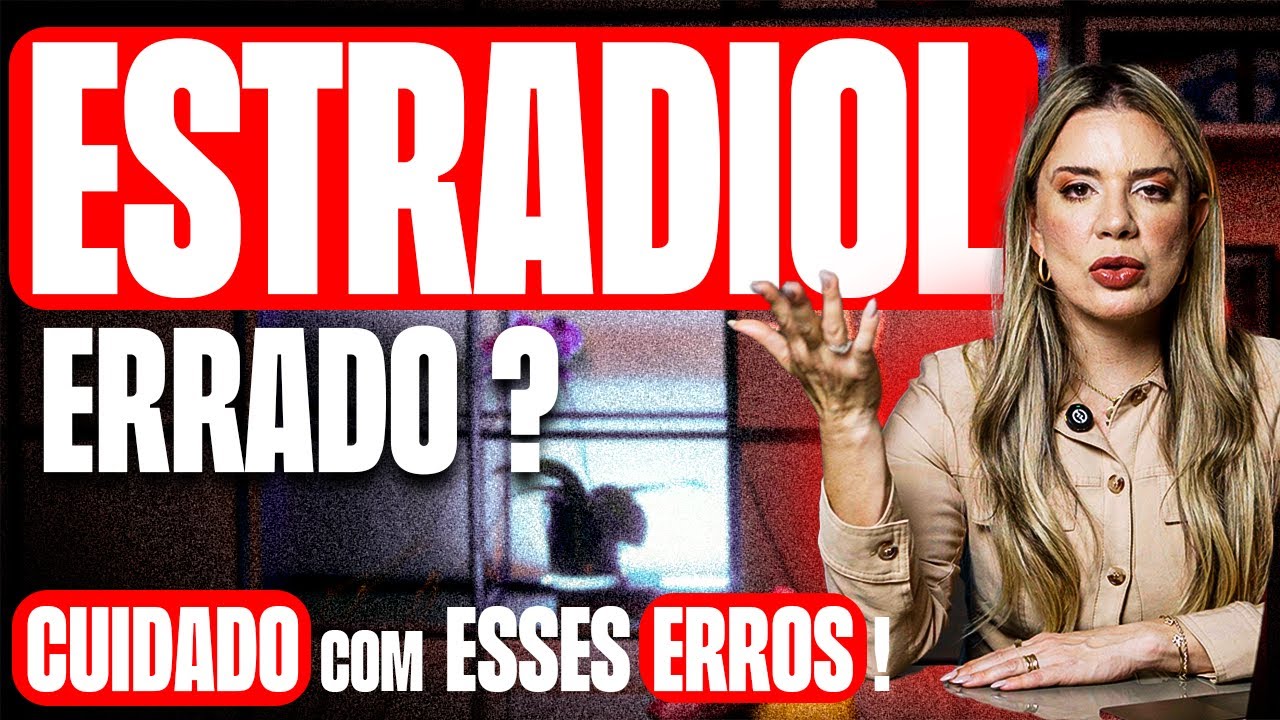 ESTRADIOL Alto ou Baixo? Como Evitar Erros Graves no Tratamento Hormonal