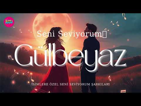 Gülbeyaz Seni Seviyorum Şarkı 🌸🎵