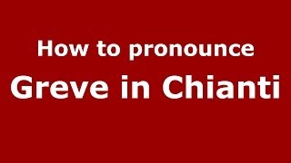 How to pronounce Greve In Chianti