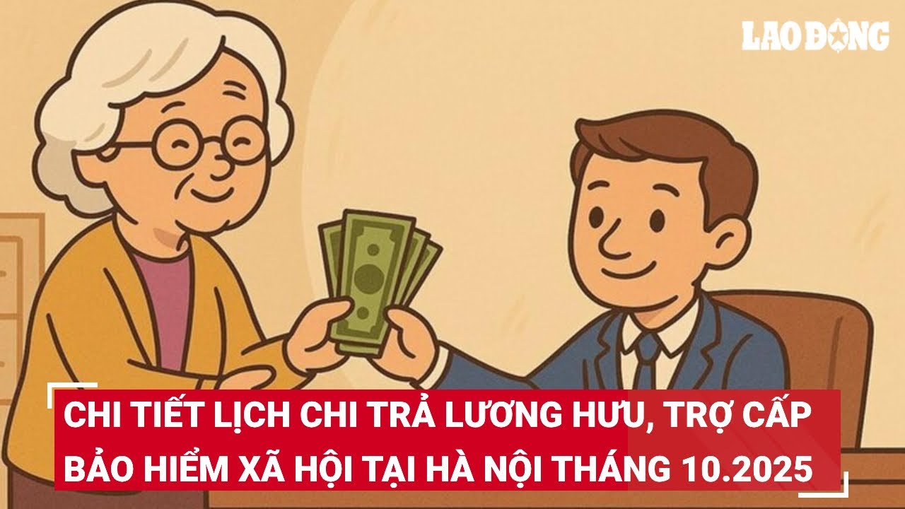 Chi tiết lịch chi trả lương hưu, trợ cấp bảo hiểm xã hội tại Hà Nội tháng 10.2025