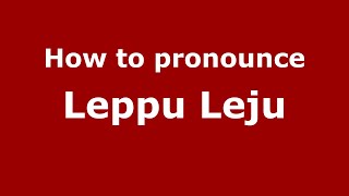 How to pronounce Leppu Leju