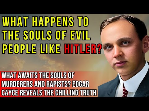 Edgar Cayce: What Happens to the Souls of Murderers, Maniacs, and People Like Hitler After Death