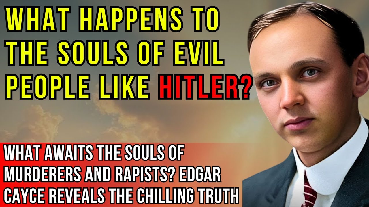 Edgar Cayce: What Happens to the Souls of Murderers, Maniacs, and People Like Hitler After Death