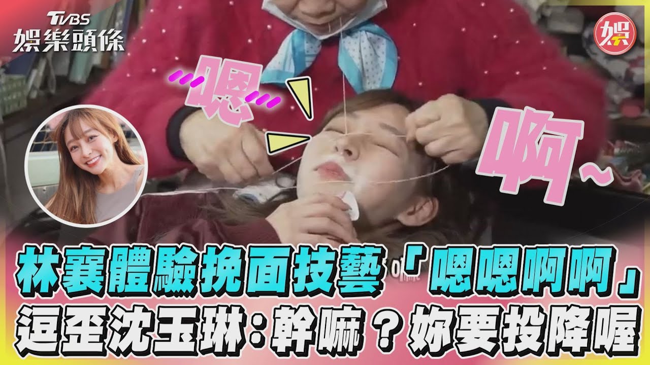 影音/林襄體驗挽面技藝「嗯嗯啊啊」 逗歪沈玉琳:幹嘛?妳要投降喔