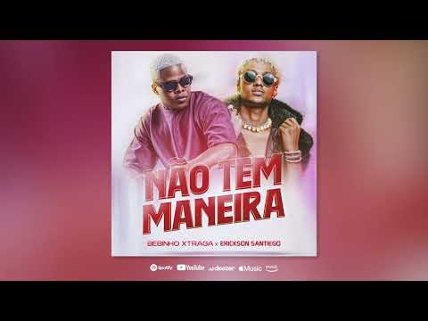 Não tem maneira Bebinho Xtraga feat Erickson Santiego
