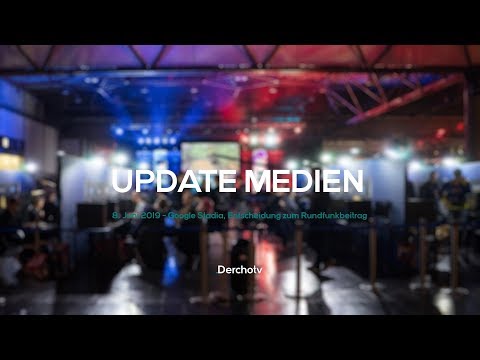 UPDATE MEDIEN – 08.06.19 | Google Stadia, Entscheidung zum Rundfunkbeitrag