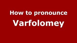 How to pronounce Varfolomey