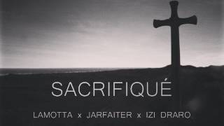 Izi Draro feat. Lamotta, Jarfaiter - SACRIFIQUÉ