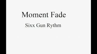 Sixx Gun Rhythm -  Moment Fade