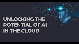 Unlocking the potential of AI in the Cloud