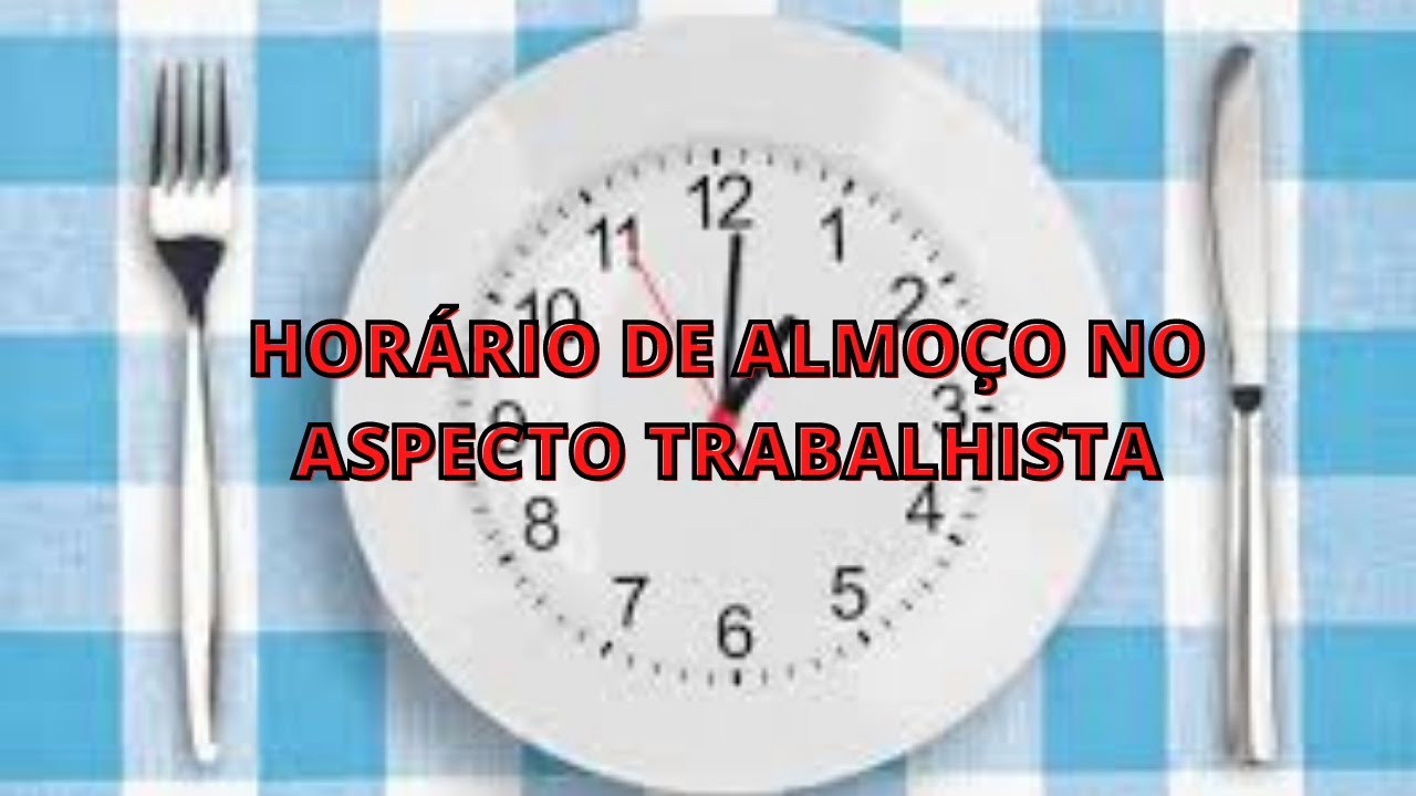 HORÁRIO DE ALMOÇO NO ASPECTO TRABALHISTA