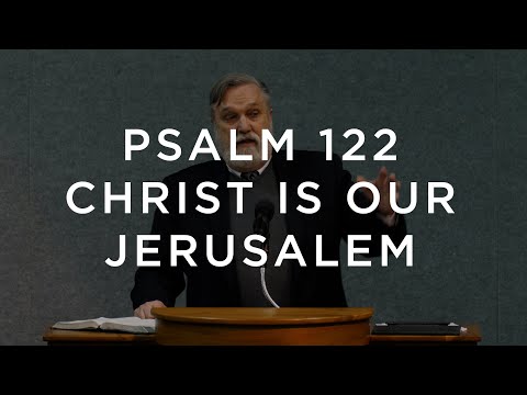 Psalm 122: Christ our Jerusalem | Douglas Wilson