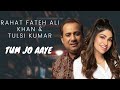 Tum Jo Aaye (Lyrics)- Rahat Fateh Ali Khan | Tulsi Kumar | Pritam | Irshad Kamil