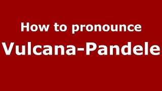 How to pronounce Vulcana-Pandele