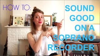 HOW TO SOUND GOOD ON A SOPRANO RECORDER