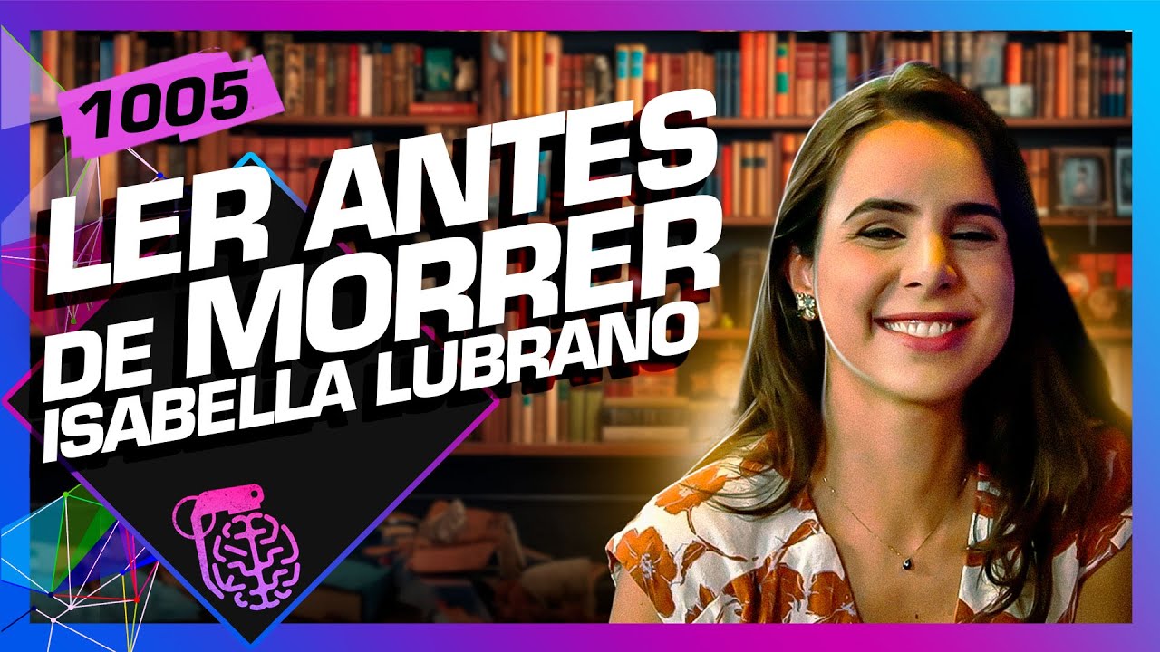 ISABELLA LUBRANO (LER ANTES DE MORRER) - Inteligência Ltda. Podcast #1005