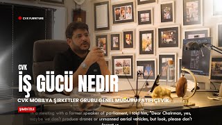 CVK Mobilya Genel Müdürü Sayın Fatih ÇEVİK Bey'e İş Gücü Nedir Sorusunu Sorduk.