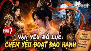Full Phần 7 | Vạn Yêu Đồ Lục Chém Yêu Đoạt Đạo Hạnh | Storytelling | Baiuly Studio