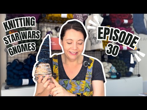 KNITTING STAR WARS GNOMES  |  EPISODE 30 |  The Lonely Knitter Podcast