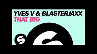 Yves V & Blasterjaxx - That Big (Original Mix)