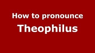 How to pronounce Theophilus