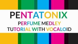 Pentatonix Perfume Medley - Vocal Tutorial with Vocaloid
