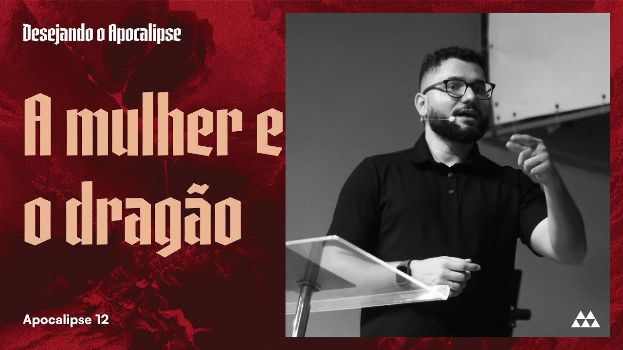 17. A mulher e o dragão (Apocalipse 12) | Pr. Yago Martins