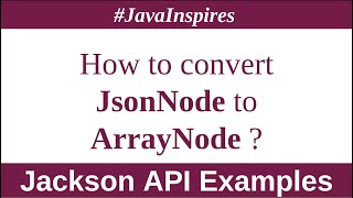 Jackson API:How to convert JsonNode to ArrayNode in Java? | Java Inspires