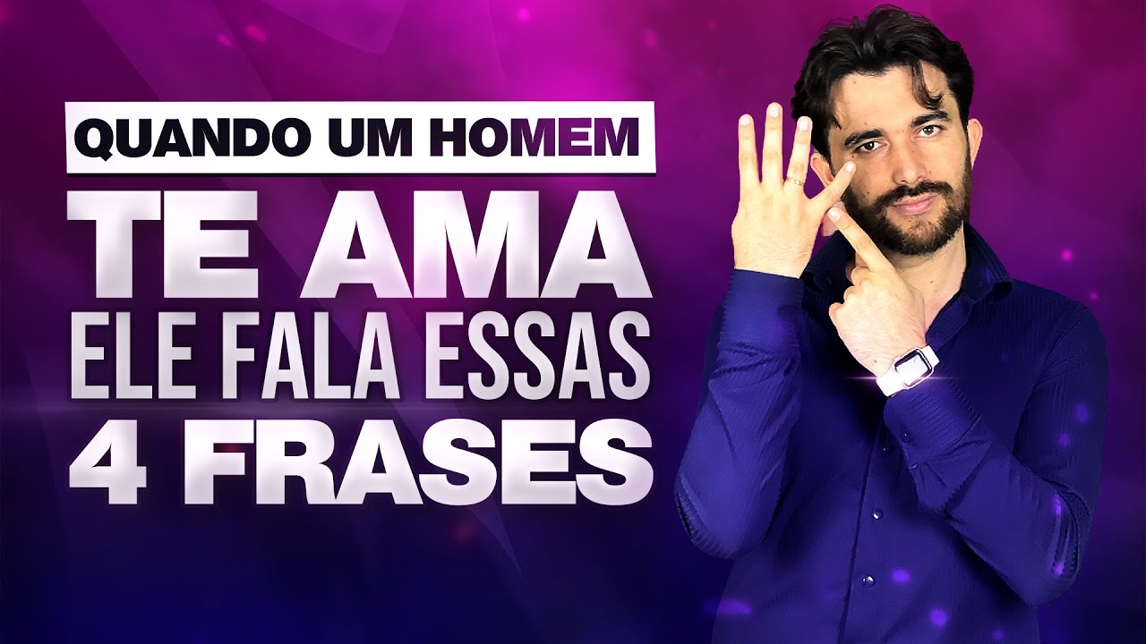 QUANDO UM HOMEM TE AMA ELE FALA ESSAS 4 FRASES