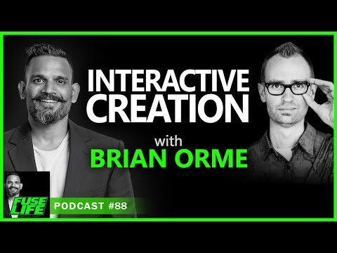 INTERACTIVE CREATION, with Brian Orme - Fuse Life Podcast Episode #88